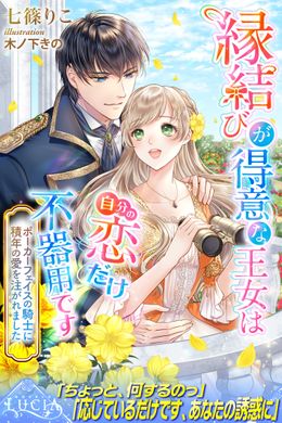 縁結びが得意な王女は自分の恋だけ不器用です　ポーカーフェイスの騎士に積年の愛を注がれました