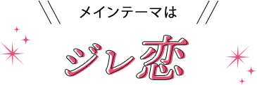 メインテーマは、「ジレ恋」
