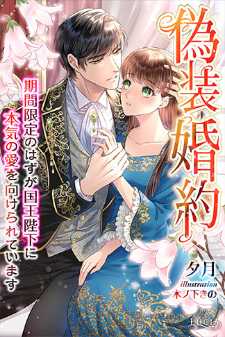偽装婚約　期間限定のはずが国王陛下に本気の愛を向けられています
